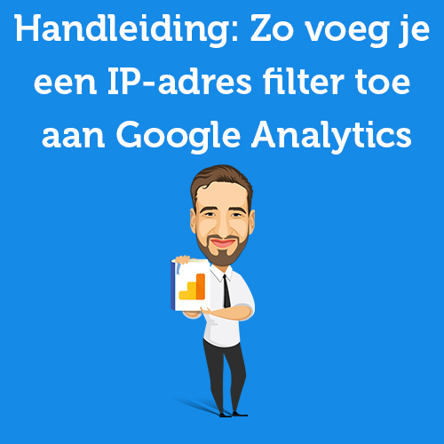Handleiding: Zo voeg je een IP-adres filter toe aan Google Analytics