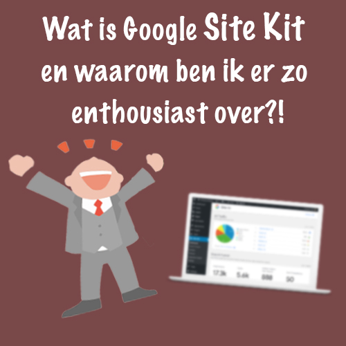 Wat is Google Site Kit en waarom ben ik er zo enthousiast over?!