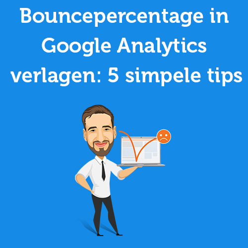 Bouncepercentage in Google Analytics: 5 simpele tips om je bounce rate te verlagen