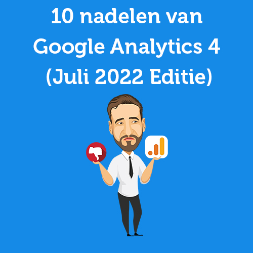 10 nadelen van Google Analytics 4 (Juli 2022 Editie)